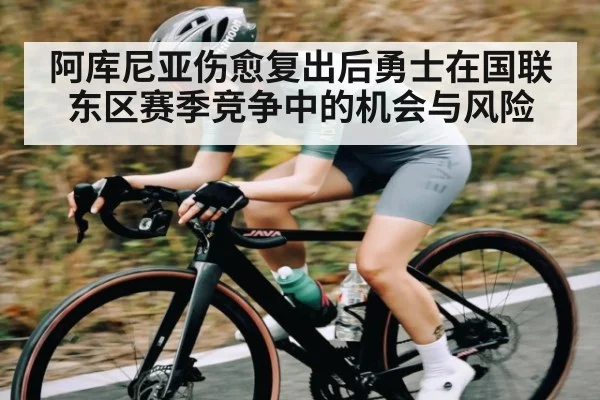 阿库尼亚伤愈复出后勇士在国联东区赛季竞争中的机会与风险 - c7c7.app